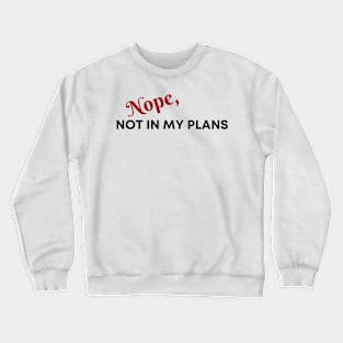 Nope, not in my plans Crewneck Sweatshirt